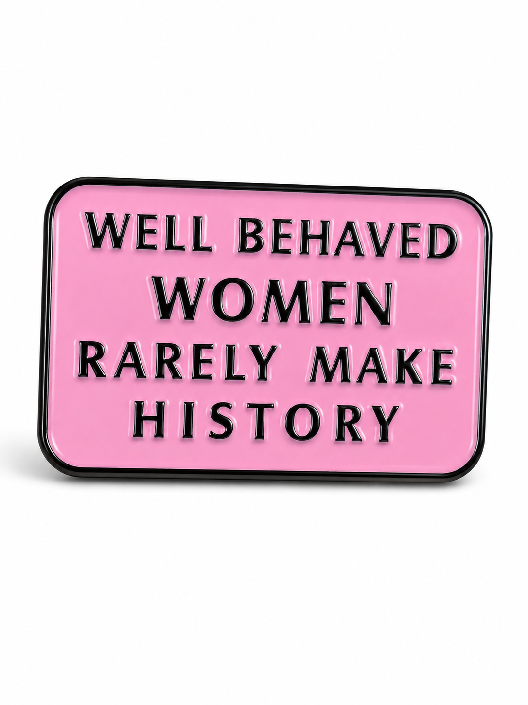 Well Behaved Women Rarely Make History Pin