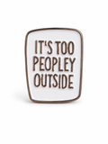 It's Too Peopley Outside Pin
