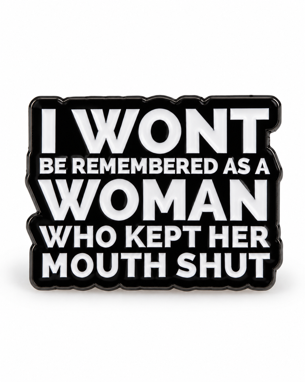 I Won’t Be Remembered As A Woman Who Kept Her Mouth Shut Pin