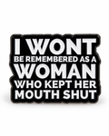 I Won’t Be Remembered As A Woman Who Kept Her Mouth Shut Pin