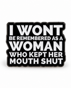 I Won’t Be Remembered As A Woman Who Kept Her Mouth Shut Pin
